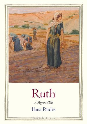 Ruth: A Migrant's Tale by Ilana Pardes