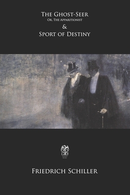 The Ghost-Seer; Or, The Apparitionist & Sport of Destiny: Or, The Apparitionist by Friedrich Schiller