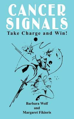 Cancer Signals: Take Charge and Win! by Barbara Wolf, Margaret Fikioris