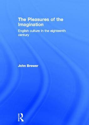 The Pleasures of the Imagination: English Culture in the Eighteenth Century by John Brewer