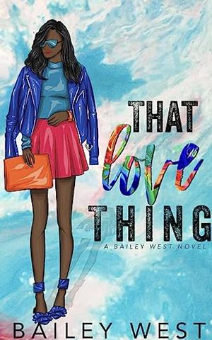 That Love Thing  by Bailey West