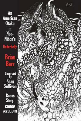 An American Otaku in Neo-Nihon's Underbelly: Featuring Cyber Asylum, a Nihon Cyberpunk Story by Brian Barr