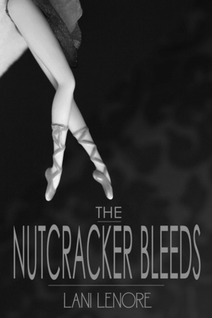 The Nutcracker Bleeds by Lani Lenore