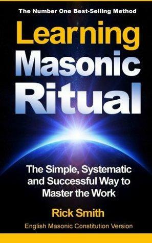 Learning Masonic Ritual: The Simple, Systematic and Successful Way to Master the Work by Rick Smith