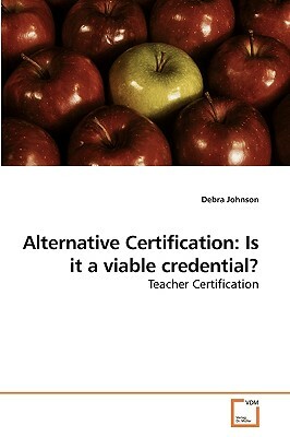 Alternative Certification: Is It a Viable Credential? by Debra Johnson
