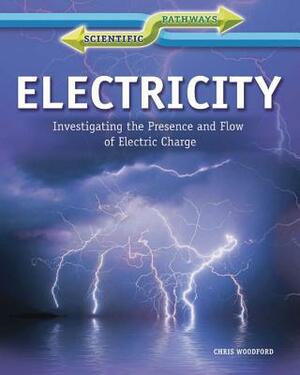 Electricity: Investigating the Presence and Flow of Electric Charge by Chris Woodford