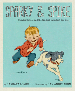 Sparky & Spike: Charles Schulz and the Wildest, Smartest Dog Ever by Barbara Lowell