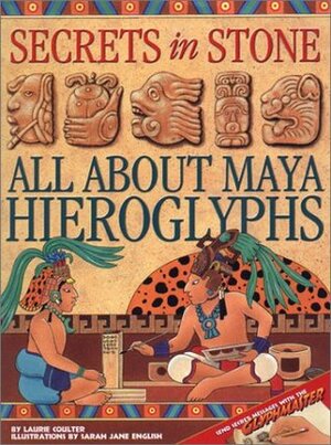 Secrets in Stone: All about Maya Hieroglyphs by Laurie Coulter, Sarah Jane English