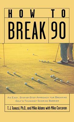 How to Break 90: An Easy, Step-By-Step Approach for Breaking Golf's Toughest Scoring Barrier by Tomasi