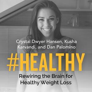 #healthy: Rewiring the Brain for Healthy Weight Loss by Crystal Dwyer Hansen, Dan Palomino, Kusha Karvandi