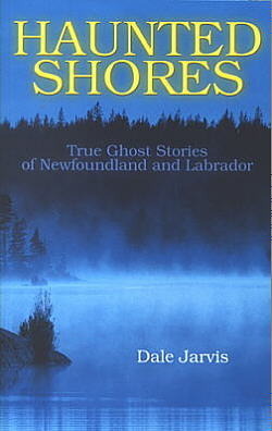 Haunted Shores: True Ghost Stories of Newfoundland and Labrador by Dale Jarvis