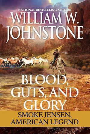 Blood, Guts, and Glory: Smoke Jensen: American Legend (Mountain Man) by William W Johnstone