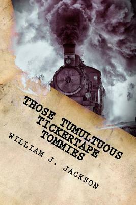 Those Tumultuous Tickertape Tommies: A Junior Novel of Steampunk Intrigue by William J. Jackson