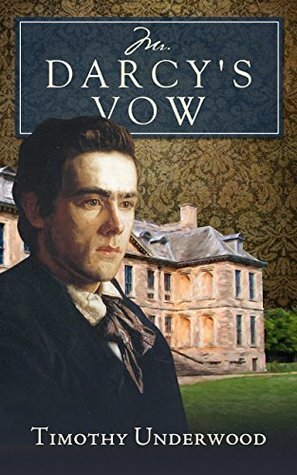 Mr. Darcy's Vow: A Pride and Prejudice Story by Timothy Underwood