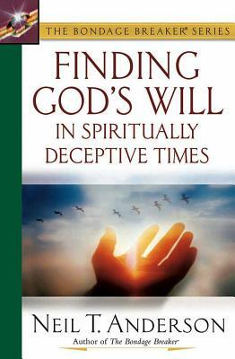 Finding God's Will in Spiritually Deceptive Times by Neil T. Anderson