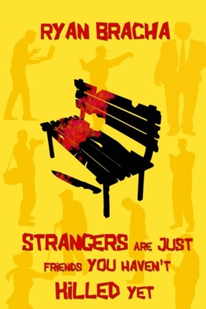 Strangers Are Just Friends You Haven't Killed Yet by Ryan Bracha