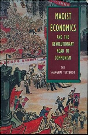 Maoist Economics & the Revolutionary Road to Communism: The Shanghai Textbook by Raymond Lotta