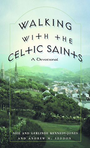 Walking with the Celtic Saints: A Devotional by Andrew M. Seddon, Neil Kennedy-Jones, Gerlinde Kennedy-Jones