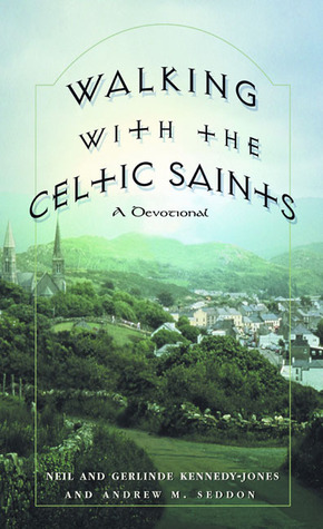 Walking with the Celtic Saints: A Devotional by Neil Kennedy-Jones, Gerlinde Kennedy-Jones, Andrew M. Seddon