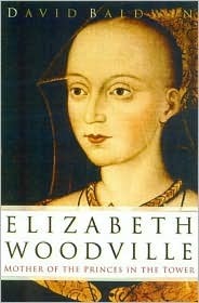 Elizabeth Woodville: Mother of the Princes in the Tower by David Baldwin