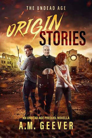 The Undead Age: Origin Stories by A.M. Geever