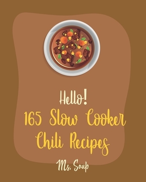 Hello! 165 Slow Cooker Chili Recipes: Best Slow Cooker Chili Cookbook Ever For Beginners [Mexican Slow Cooker Cookbook, Green Chili Recipes, Italian S by Soup