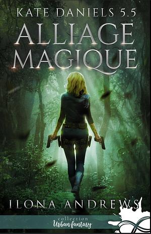 Alliage magique: Kate Daniels, T5.5 by Ilona Andrews