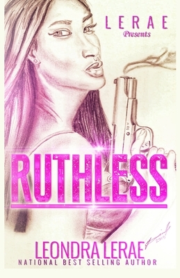 Ruthless by Leondra Lerae