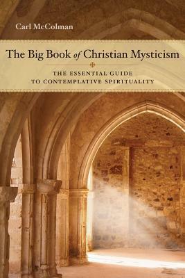 The Big Book of Christian Mysticism: The Essential Guide to Contemplative Spirituality by Carl McColman