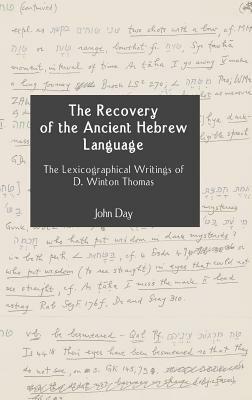 The Recovery of the Ancient Hebrew Language: The Lexicographical Writings of D. Winton Thomas by John Day