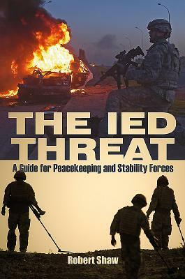 The Ied Threat: A Guide for Peackeeping and Stability Forces by Robert Shaw