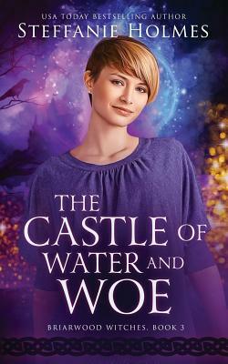 The Castle of Water and Woe by Steffanie Holmes