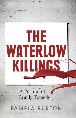 The Waterlow Killings: A Portrait of a Family Tragedy by Pamela Burton