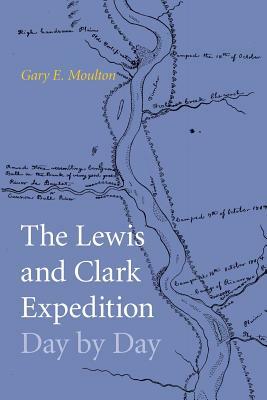 The Lewis and Clark Expedition Day by Day by Gary E. Moulton