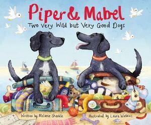 Piper and Mabel: Two Very Wild But Very Good Dogs by Melanie Shankle