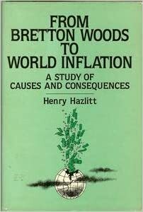From Bretton Woods to World Inflation: A Study of by Henry Hazlitt