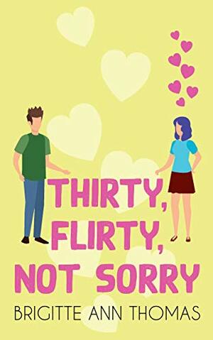 Thirty, Flirty, Not Sorry by Brigitte Ann Thomas