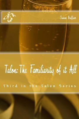 Talon; The Familiarity of it All: Third in the Talon Series by Susan Buffum