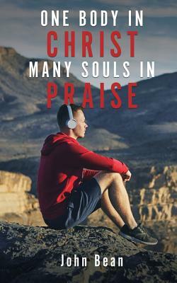 One Body in Christ, Many Souls in Praise by John Bean