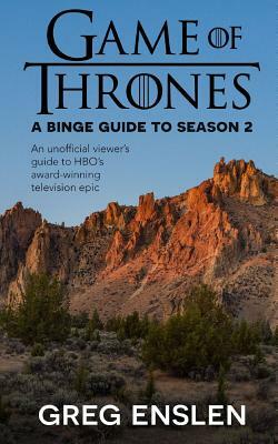 Game of Thrones: A Binge Guide to Season 2: An Unofficial Viewer's Guide to HBO's Award-Winning Television Epic by Greg Enslen