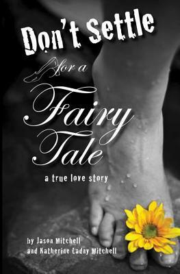 Don't Settle for a Fairy Tale: A True Love Story by Katherine Ladny Mitchell