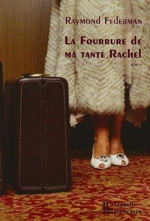 La Fourrure de Ma Tante Rachel by Raymond Federman, Raymond Federman