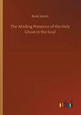 The Abiding Presence of the Holy Ghost in the Soul by Bede Jarrett