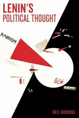 Lenin's Political Thought: Theory and Practice in the Democratic and Socialist Revolutions by Neil Harding