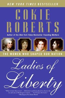 Ladies of Liberty : The Women who Shaped our Nation by Cokie Roberts