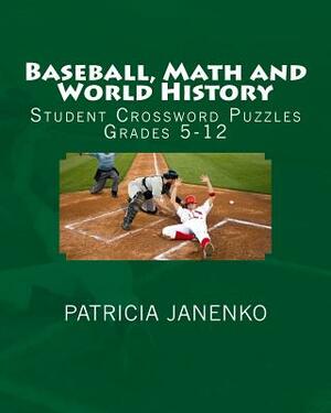 Baseball, Math and World History: Student Crossword Puzzles Grades 5-12 by Patricia Janenko