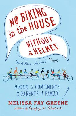 No Biking in the House Without a Helmet: 9 Kids, 3 Continents, 2 Parents, 1 Family by Melissa Fay Greene