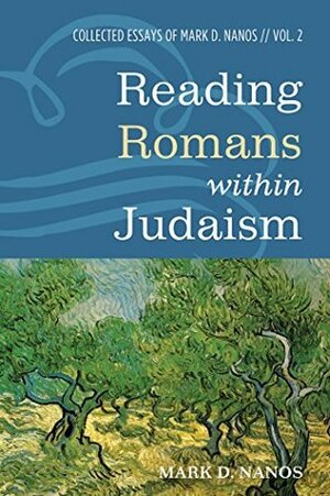 Reading Romans within Judaism: Collected Essays of Mark D. Nanos, Vol. 2 by Mark D. Nanos