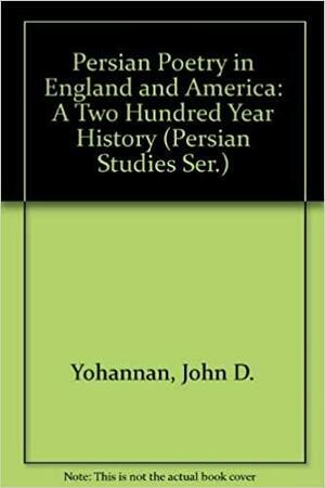 Persian Poetry in England and America: A Two Hundred Year History by John D. Yohannan