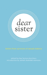 Dear Sister: Letters From Survivors of Sexual Violence by Lisa Factora-Borchers, Aishah Shahidah Simmons, Allison McCarthy